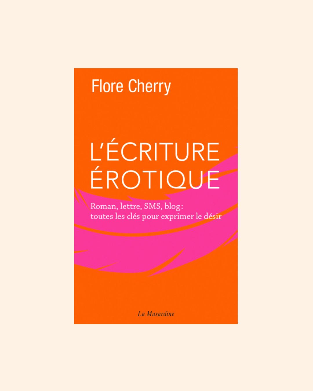 L'ÉCRITURE ÉROTIQUE: Lettres, SMS, roman, blog : toutes les clés - Flore Cherry