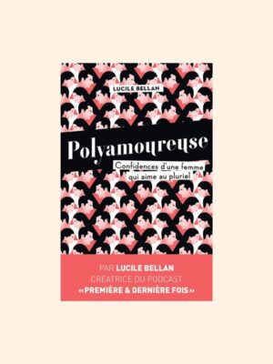 POLYAMOUREUSE, confidences d'une femme qui aime au pluriel - Lucile Bellan