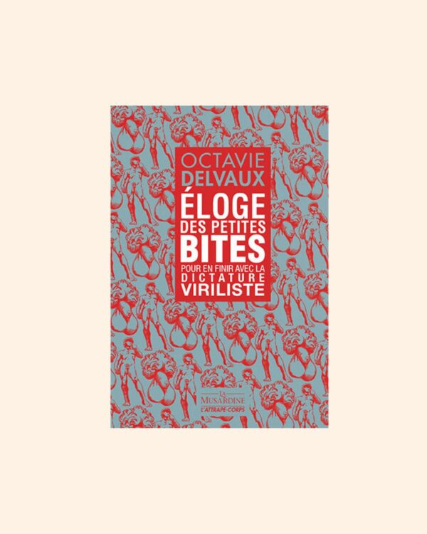 ELOGE DES PETITES BITES, pour en finir avec la dictature viriliste x Octavie Delvaux