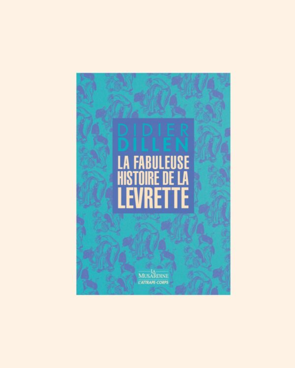 LA FABULEUSE HISTOIRE DE LA LEVRETTE x Didier Dillen