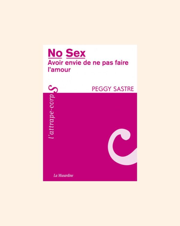 NO SEX, avoir envie de ne pas faire l'amour - Peggy Sastre