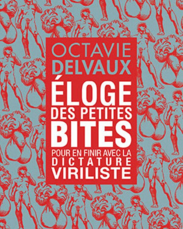 ELOGE DES PETITES BITES, pour en finir avec la dictature viriliste x Octavie Delvaux