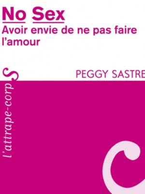 NO SEX, avoir envie de ne pas faire l'amour - Peggy Sastre